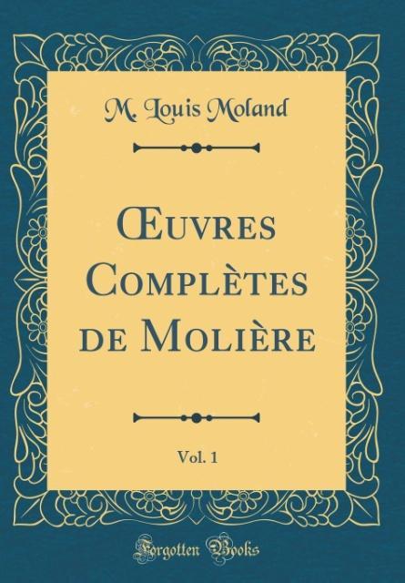 OEuvres Complètes de Molière, Vol. 1 (Classic Reprint) als Buch von M. Louis Moland