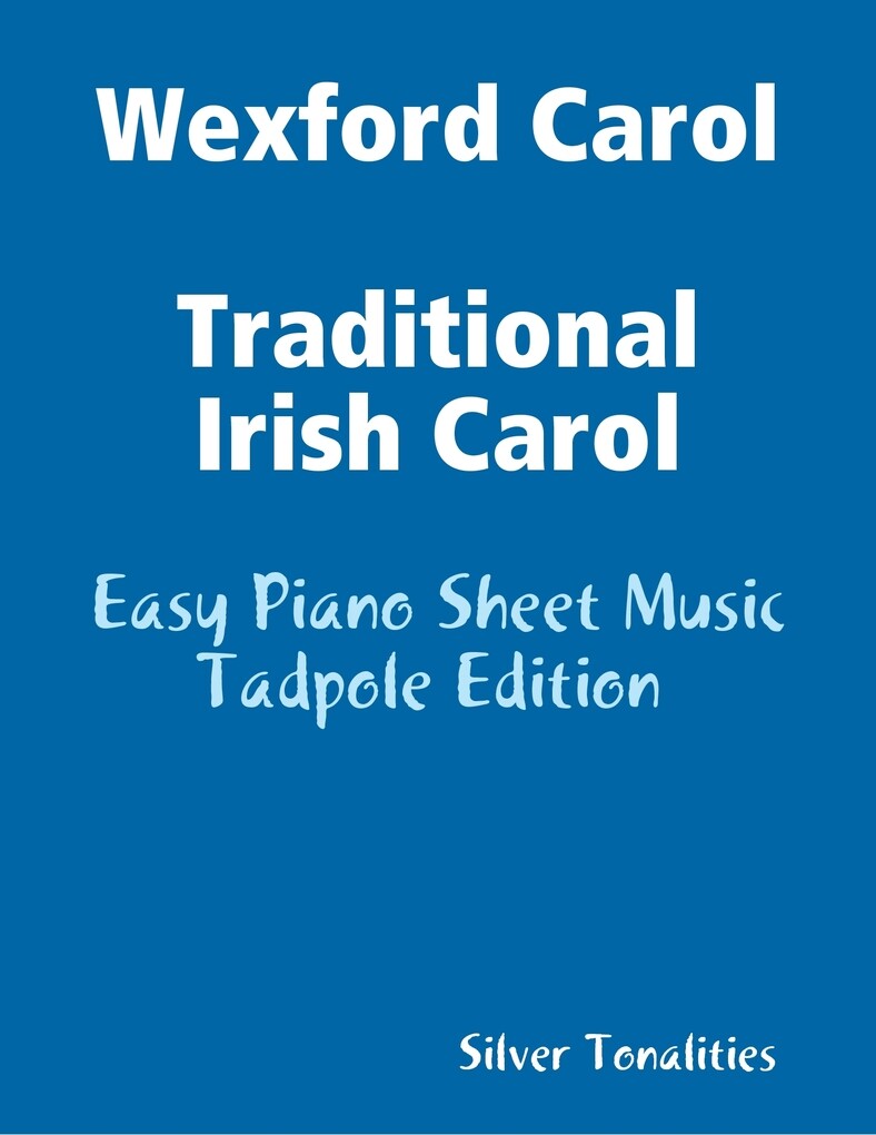 Wexford Carol Traditional Irish Carol - Easy Piano Sheet Music Tadpole Edition als eBook von Silver Tonalities - Lulu.com