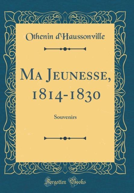 Ma Jeunesse, 1814-1830 als Buch von Othenin D´Haussonville - Forgotten Books