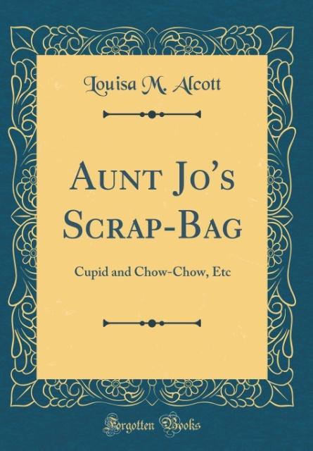 Aunt Jo´s Scrap-Bag als Buch von Louisa M. Alcott - Forgotten Books