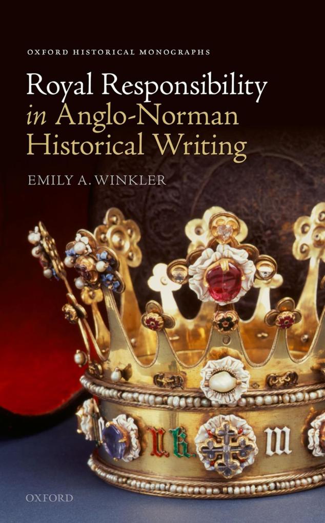 Royal Responsibility in Anglo-Norman Historical Writing - Emily A. Winkler