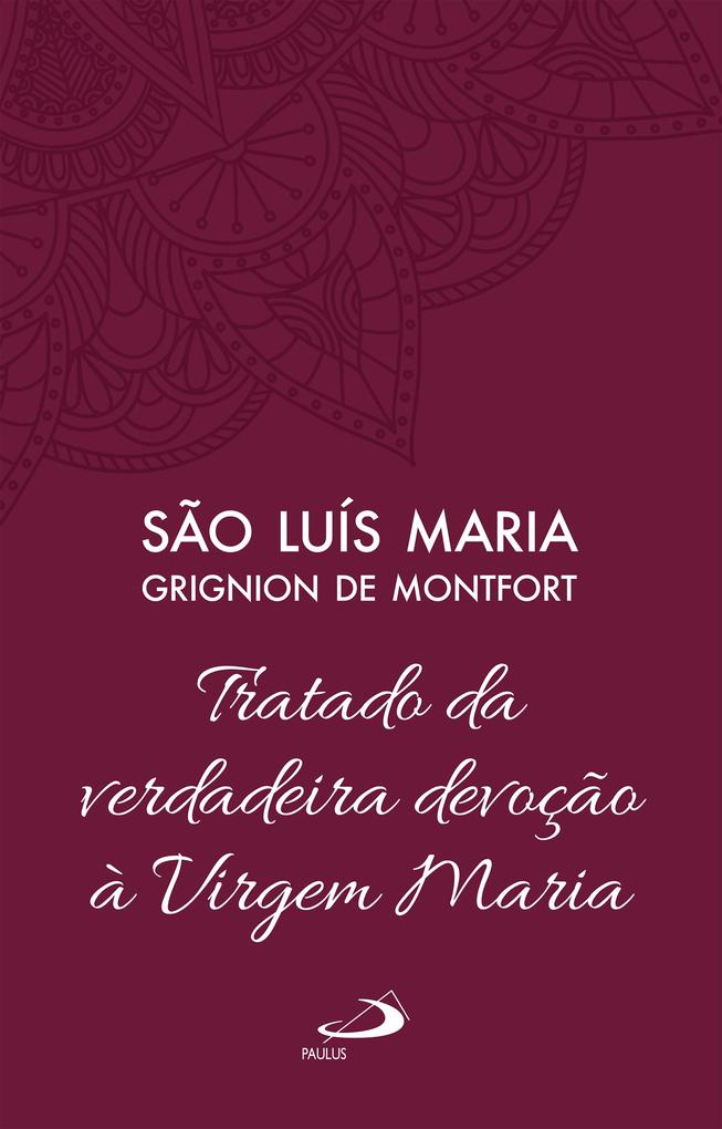 Tratado da Verdadeira Devoção à Virgem Maria - Vol 4 - São Luís Maria Grignion de Montfort