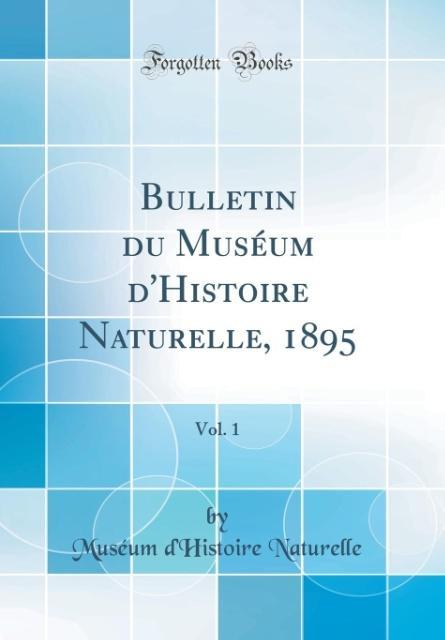 Bulletin du Muséum d´Histoire Naturelle, 1895, Vol. 1 (Classic Reprint) als Buch von Muséum D´Histoire Naturelle - Forgotten Books