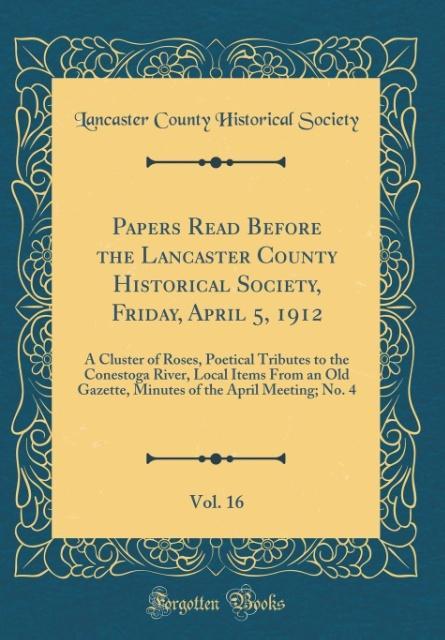 Papers Read Before the Lancaster County Historical Society, Friday, April 5, 1912, Vol. 16 als Buch von Lancaster County Historical Society - Forgotten Books