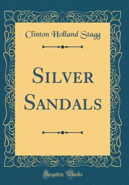 Silver Sandals (Classic Reprint) als Buch von Clinton Holland Stagg - Forgotten Books