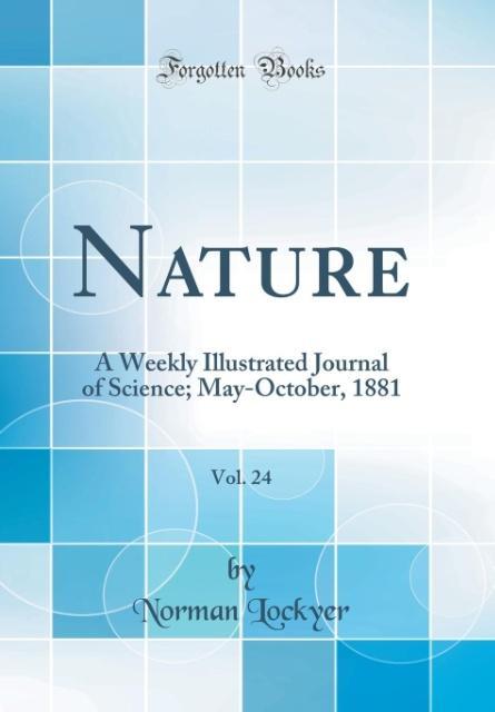 Nature, Vol. 24: A Weekly Illustrated Journal of Science; May-October, 1881 (Classic Reprint)