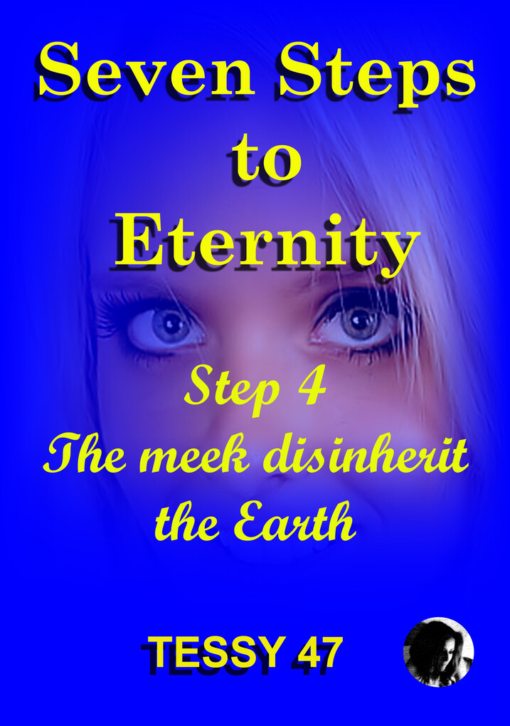 Seven Steps To Eternity: Step 4 The Meek Disinherit The Earth. als eBook von Tessy 47 - Tessy 47