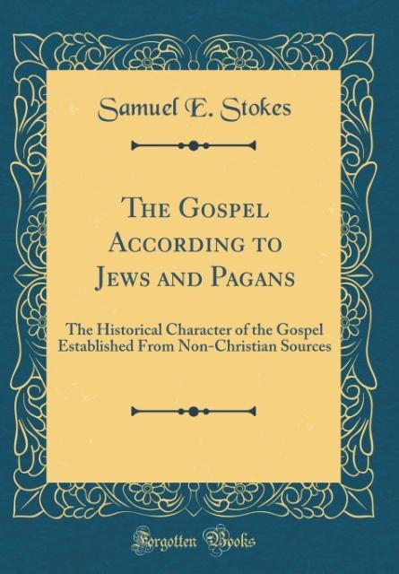 The Gospel According to Jews and Pagans als Buch von Samuel E. Stokes - Forgotten Books