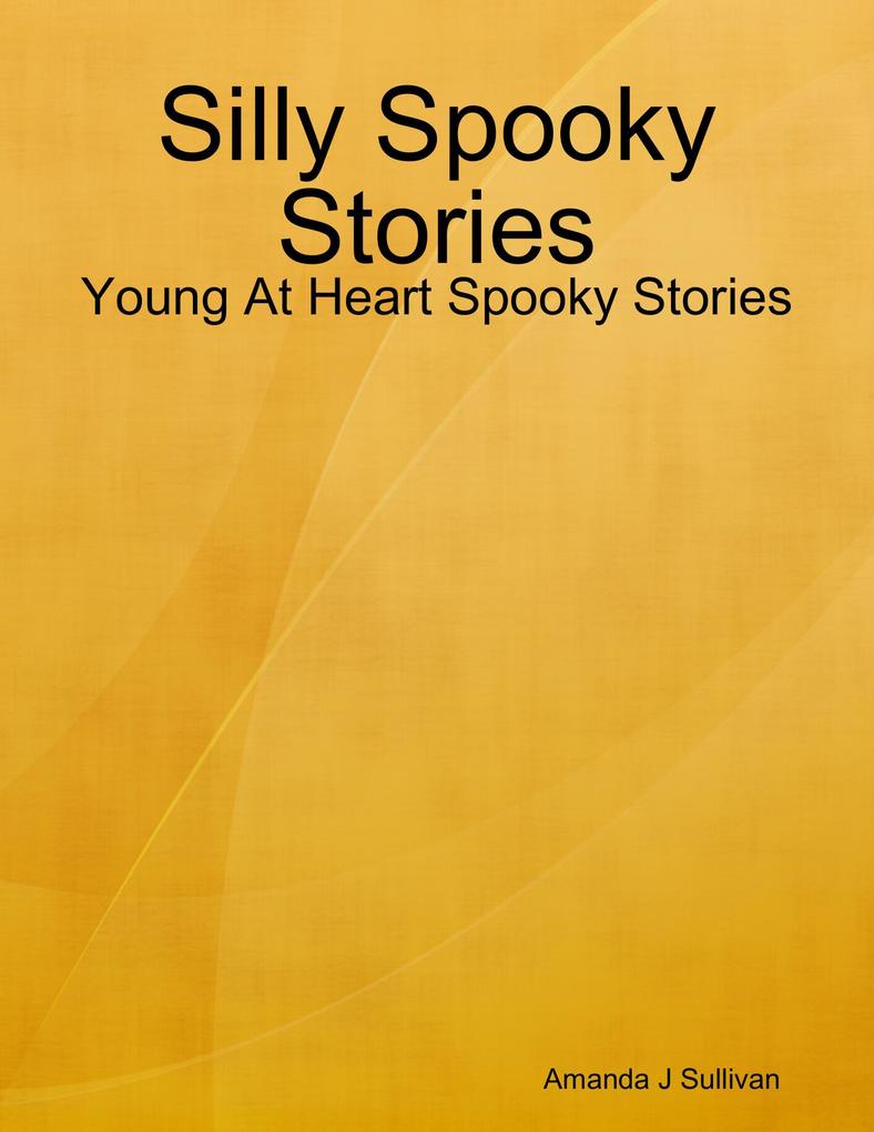 Silly Spooky Stories - Young At Heart Spooky Stories - Amanda J Sullivan