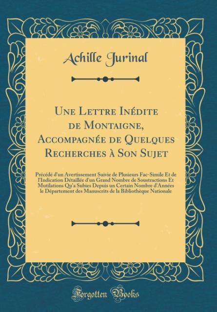 Une Lettre Ine´dite de Montaigne, Accompagne´e de Quelques Recherches A` Son Sujet als Buch von Achille Jurinal - Forgotten Books