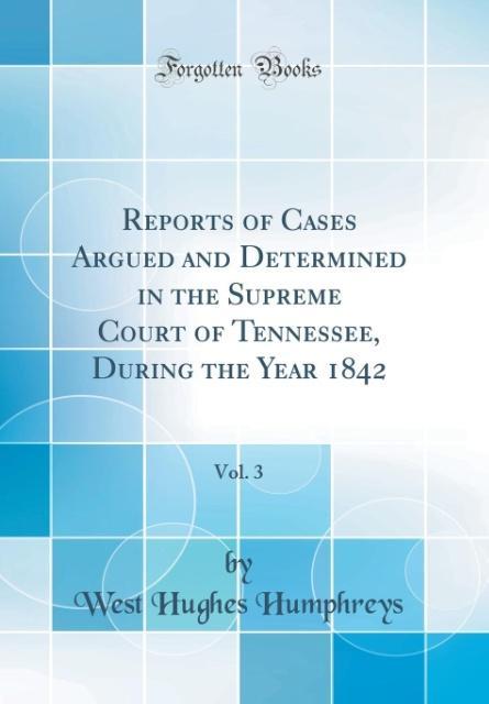 Reports of Cases Argued and Determined in the Supreme Court of Tennessee, During the Year 1842, Vol. 3 (Classic Reprint) als Buch von West Hughes ... - Forgotten Books