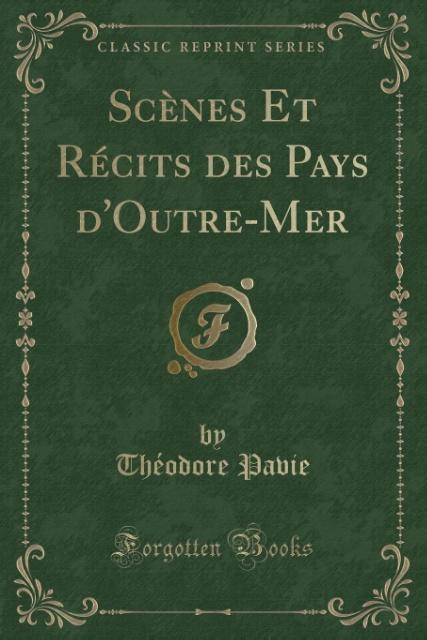 Scènes Et Récits des Pays d´Outre-Mer (Classic Reprint) als Taschenbuch von Théodore Pavie - Forgotten Books