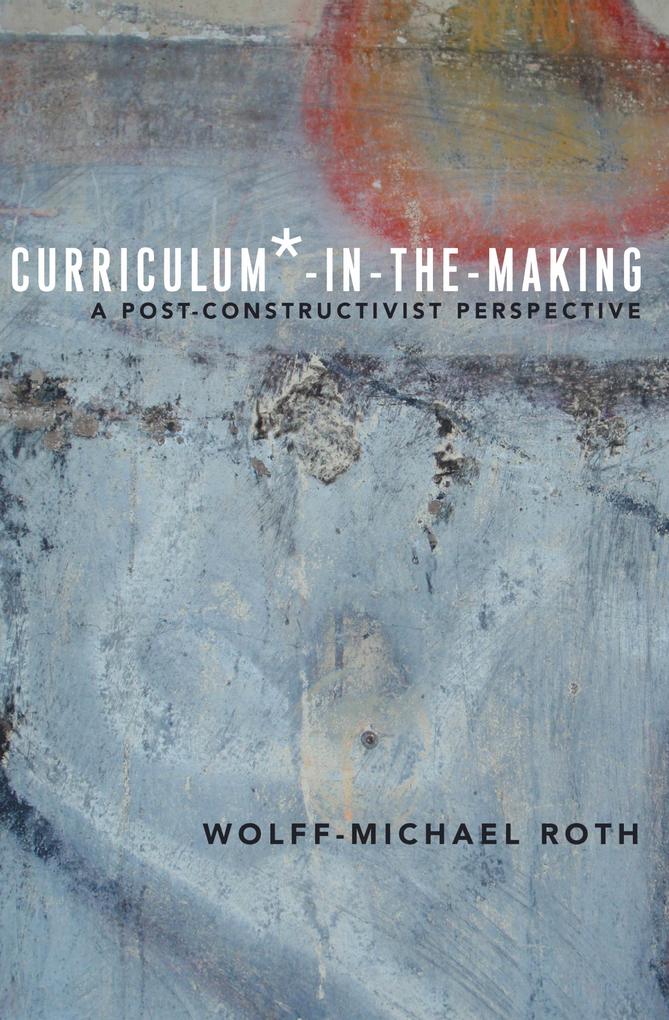 Curriculum*-in-the-Making - Wolff-Michael Roth