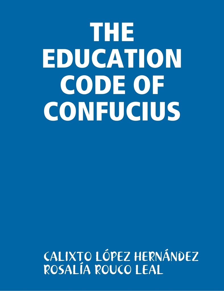 THE EDUCATION CODE OF CONFUCIUS als eBook von CALIXTO LÓPEZ HERNÁNDEZ, ROSALÍA ROUCO LEAL - Lulu.com