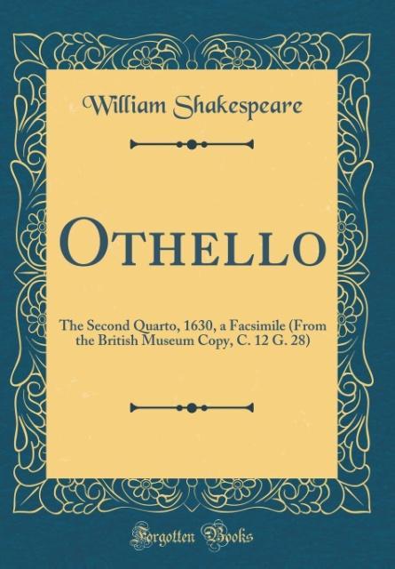 Othello: The Second Quarto, 1630, a Facsimile (From the British Museum Copy, C. 12 G. 28) (Classic Reprint)