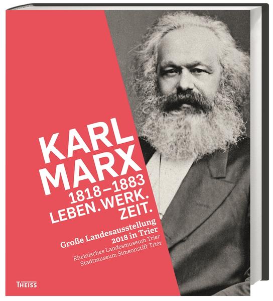 Karl Marx 1818-1883: Leben. Werk. Zeit.