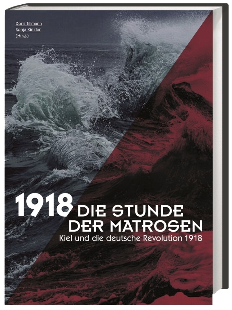 Die Stunde der Matrosen: Kiel und die deutsche Revolution 1918