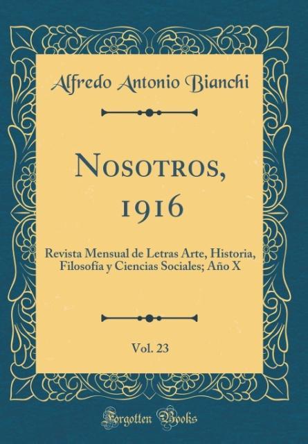 Nosotros, 1916, Vol. 23 als Buch von Alfredo Antonio Bianchi - Forgotten Books