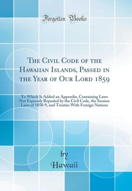 The Civil Code of the Hawaiian Islands, Passed in the Year of Our Lord 1859 als Buch von Hawaii Hawaii - Forgotten Books