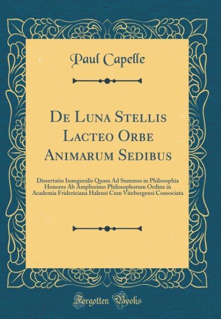 De Luna Stellis Lacteo Orbe Animarum Sedibus als Buch von Paul Capelle - Forgotten Books