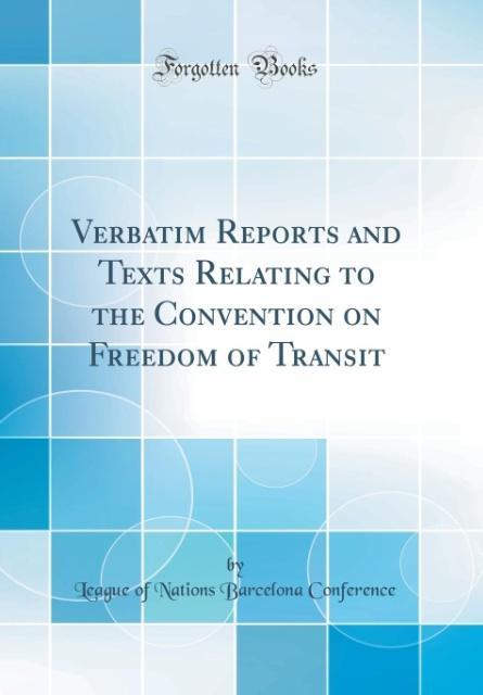 Verbatim Reports and Texts Relating to the Convention on Freedom of Transit (Classic Reprint) als Buch von League of Nations Barcelona Conference - Forgotten Books