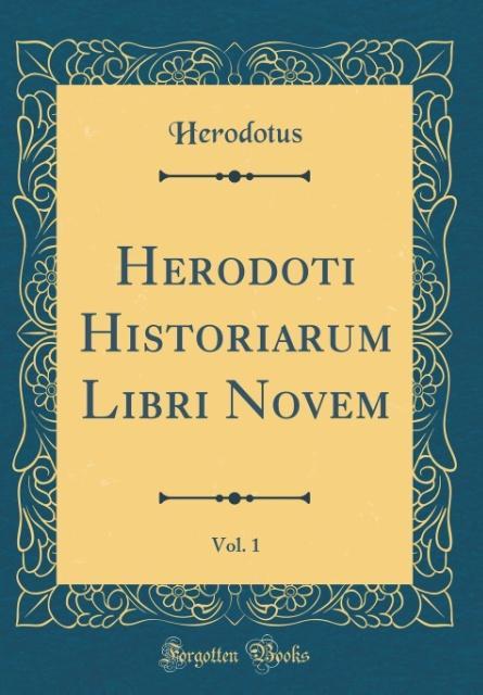 Herodoti Historiarum Libri Novem, Vol. 1 (Classic Reprint)