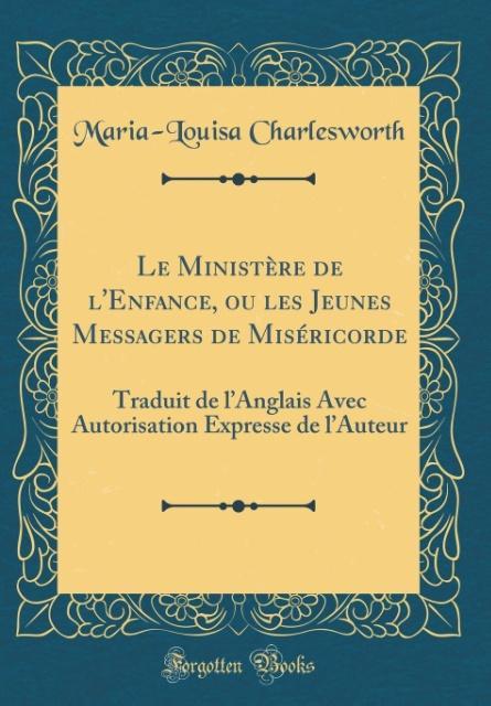 Le Ministère de l´Enfance, ou les Jeunes Messagers de Miséricorde als Buch von Maria-Louisa Charlesworth - Forgotten Books