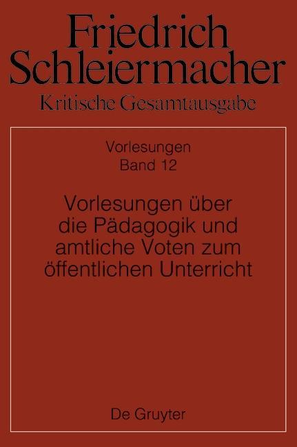 Friedrich Schleiermacher: Kritische Gesamtausgabe. Vorlesungen über die Pädagogik und amtliche Voten zum öffentlichen Unterricht