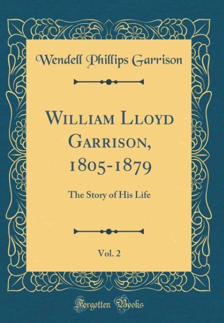 William Lloyd Garrison, 1805-1879, Vol. 2 als Buch von Wendell Phillips Garrison - Forgotten Books
