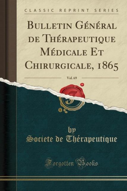 Bulletin Général de Thérapeutique Médicale Et Chirurgicale, 1865, Vol. 69 (Classic Reprint)