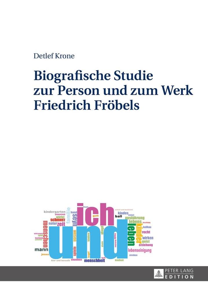 Biografische Studie zur Person und zum Werk Friedrich Froebels - Krone Detlef Krone