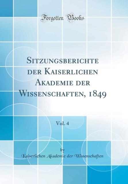 Sitzungsberichte der Kaiserlichen Akademie der Wissenschaften, 1849, Vol. 4 (Classic Reprint)