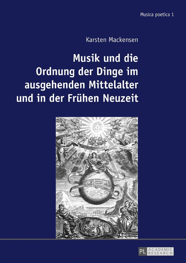Musik und die Ordnung der Dinge im ausgehenden Mittelalter und in der Fruehen Neuzeit - Mackensen Karsten Mackensen