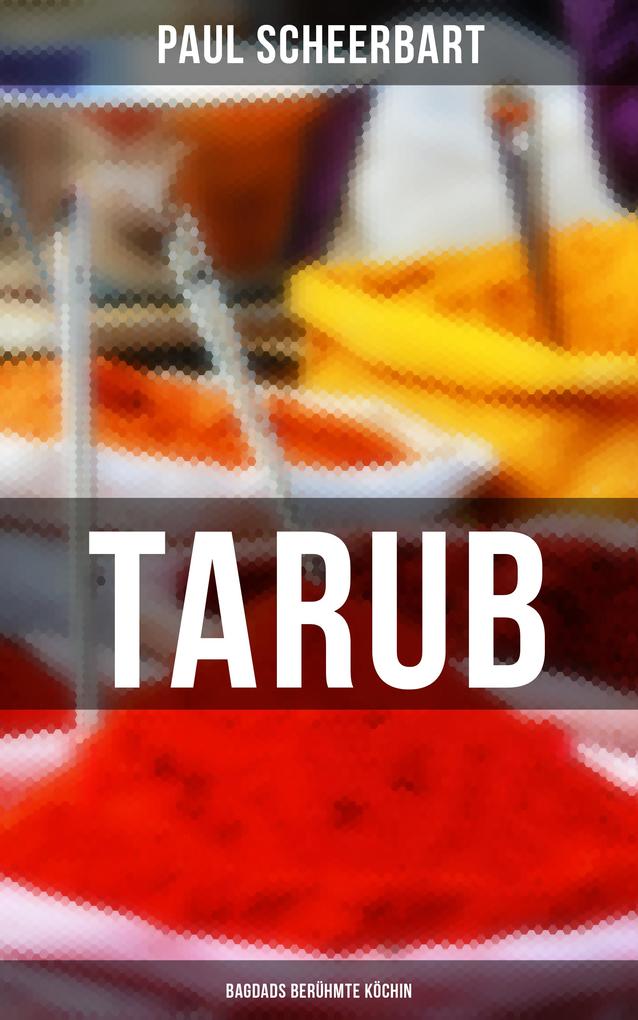 Tarub - Bagdads berühmte Köchin - Paul Scheerbart