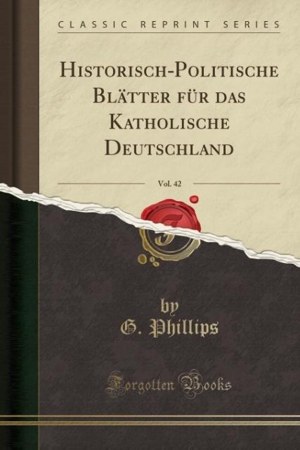 Historisch-Politische Blätter für das Katholische Deutschland, Vol. 42 (Classic Reprint) als Taschenbuch von G. Phillips - Forgotten Books