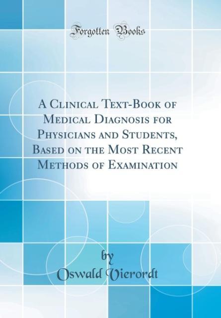 A Clinical Text-Book of Medical Diagnosis for Physicians and Students, Based on the Most Recent Methods of Examination (Classic Reprint) als Buch ... - Forgotten Books