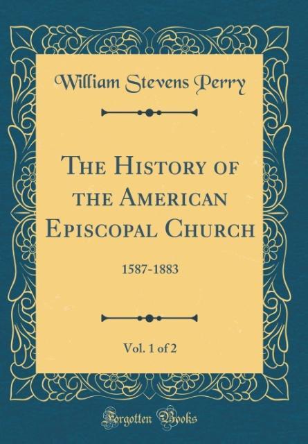 The History of the American Episcopal Church, Vol. 1 of 2 als Buch von William Stevens Perry - Forgotten Books