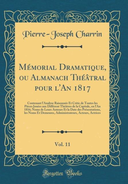 Mémorial Dramatique, ou Almanach Théâtral pour l´An 1817, Vol. 11 als Buch von Pierre-Joseph Charrin - Forgotten Books