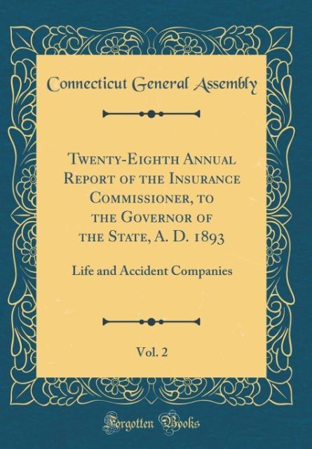 Twenty-Eighth Annual Report of the Insurance Commissioner, to the Governor of the State, A. D. 1893, Vol. 2 als Buch von Connecticut General Assembly - Forgotten Books