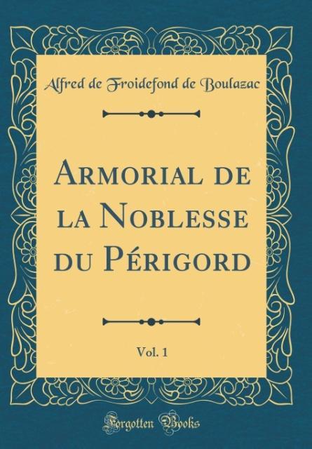 Armorial de la Noblesse du Périgord, Vol. 1 (Classic Reprint) als Buch von Alfred De Froidefond De Boulazac - Forgotten Books