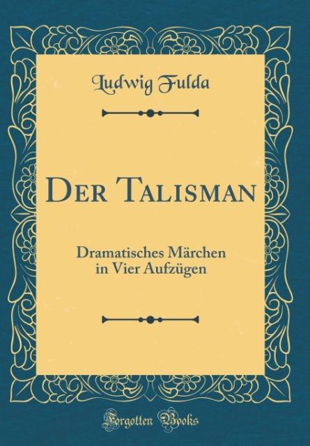 Der Talisman: Dramatisches Märchen in Vier Aufzügen (Classic Reprint)