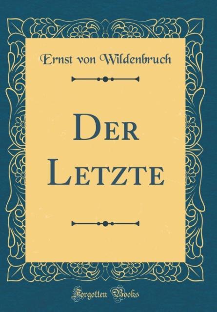 Der Letzte (Classic Reprint) als Buch von Ernst Von Wildenbruch - Forgotten Books