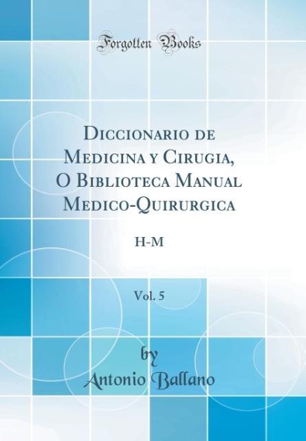 Diccionario de Medicina y Cirugia, O´ Biblioteca Manual Me´dico-Quiru´rgica, Vol. 5 als Buch von Antonio Ballano - Forgotten Books