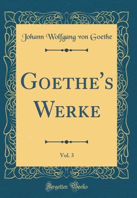 Goethe's Werke, Vol. 3 (Classic Reprint)