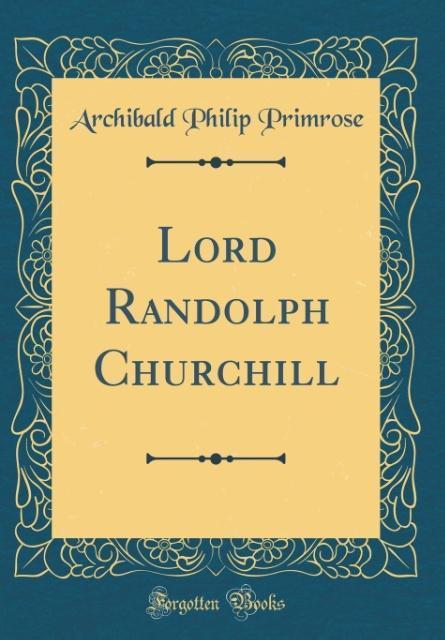 Lord Randolph Churchill (Classic Reprint) als Buch von Archibald Philip Primrose - Forgotten Books