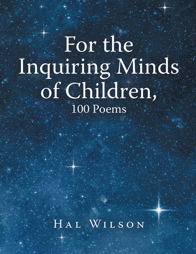 For the Inquiring Minds of Children 100 Poems - Hal Wilson