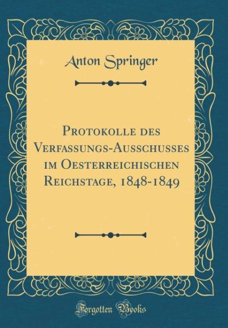 Protokolle des Verfassungs-Ausschusses im Oesterreichischen Reichstage, 1848-1849 (Classic Reprint) als Buch von Anton Springer