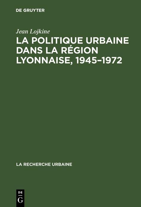 La politique urbaine dans la région lyonnaise 1945-1972 - Jean Lojkine