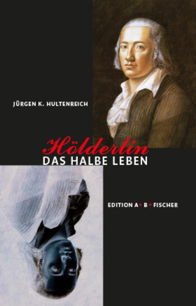 Hölderlin - Das halbe Leben: Eine poetische Biografie