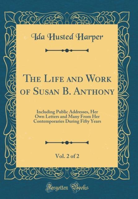 The Life and Work of Susan B. Anthony, Vol. 2 of 2 als Buch von Ida Husted Harper - Forgotten Books